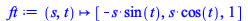 Typesetting:-mprintslash([ft := proc (s, t) options operator, arrow; [`+`(`-`(`*`(s, `*`(sin(t))))), `*`(s, `*`(cos(t))), 1] end proc], [proc (s, t) options operator, arrow; [`+`(`-`(`*`(s, `*`(sin(t)...